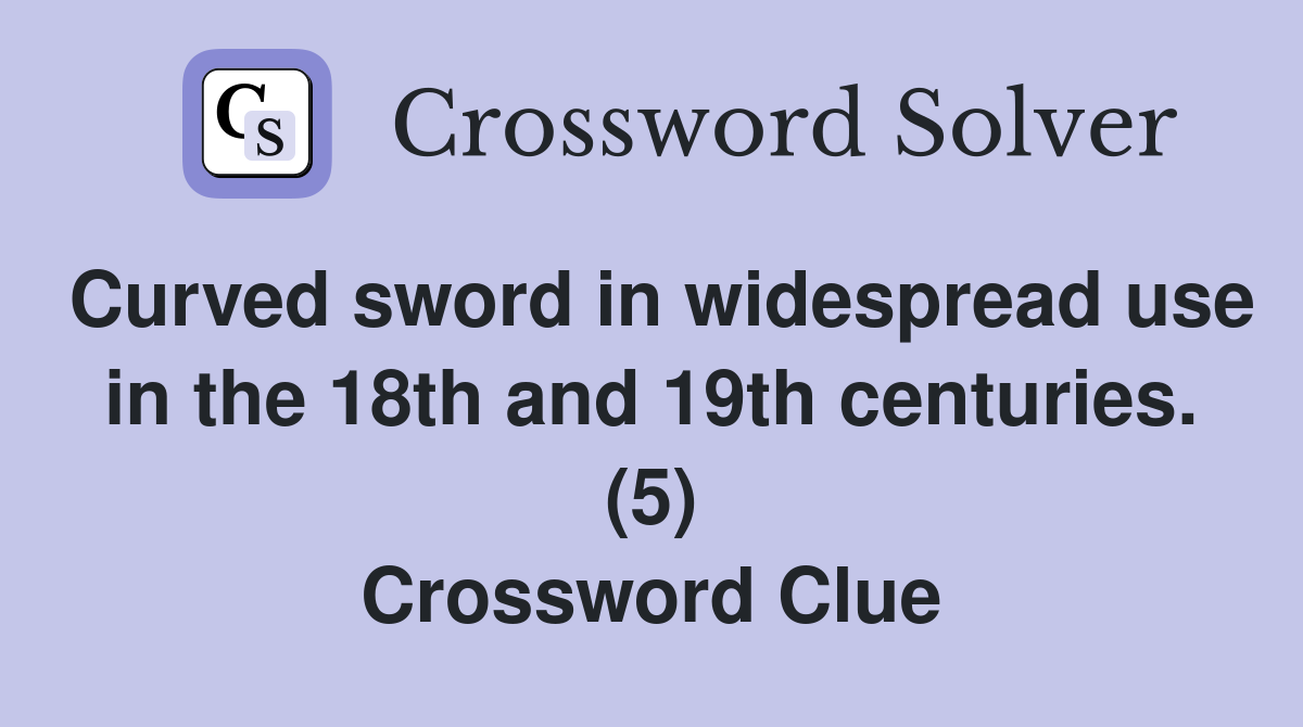 Curved sword in widespread use in the 18th and 19th centuries. (5